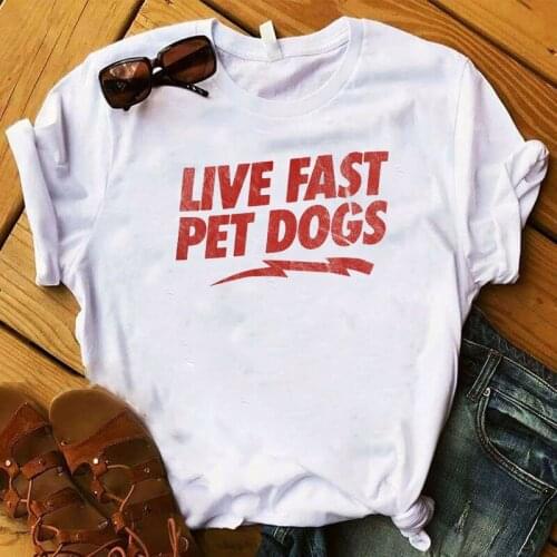 Women Lady T Shirt Live Fast Pet Dog Printed Tshirt Ladies Short Sleeve Tee Shirt Women Female Tops Clothes Graphic T-shirt