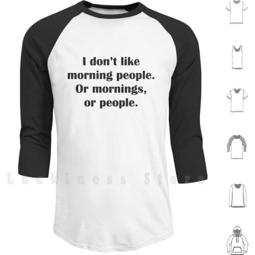 I Don't Like Morning People. Or Mornings , Or People. hoodies I Dont Like Morning People Or Mornings