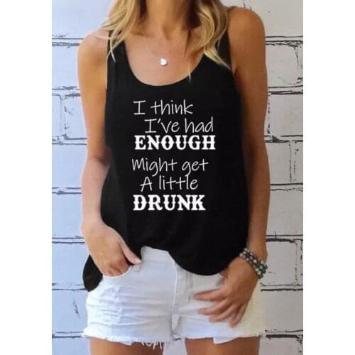 I Think I've Had Enough Might Get A Little Drunk Tank women fashion undershirt singlet Feminist quote sleeveless garment top tee